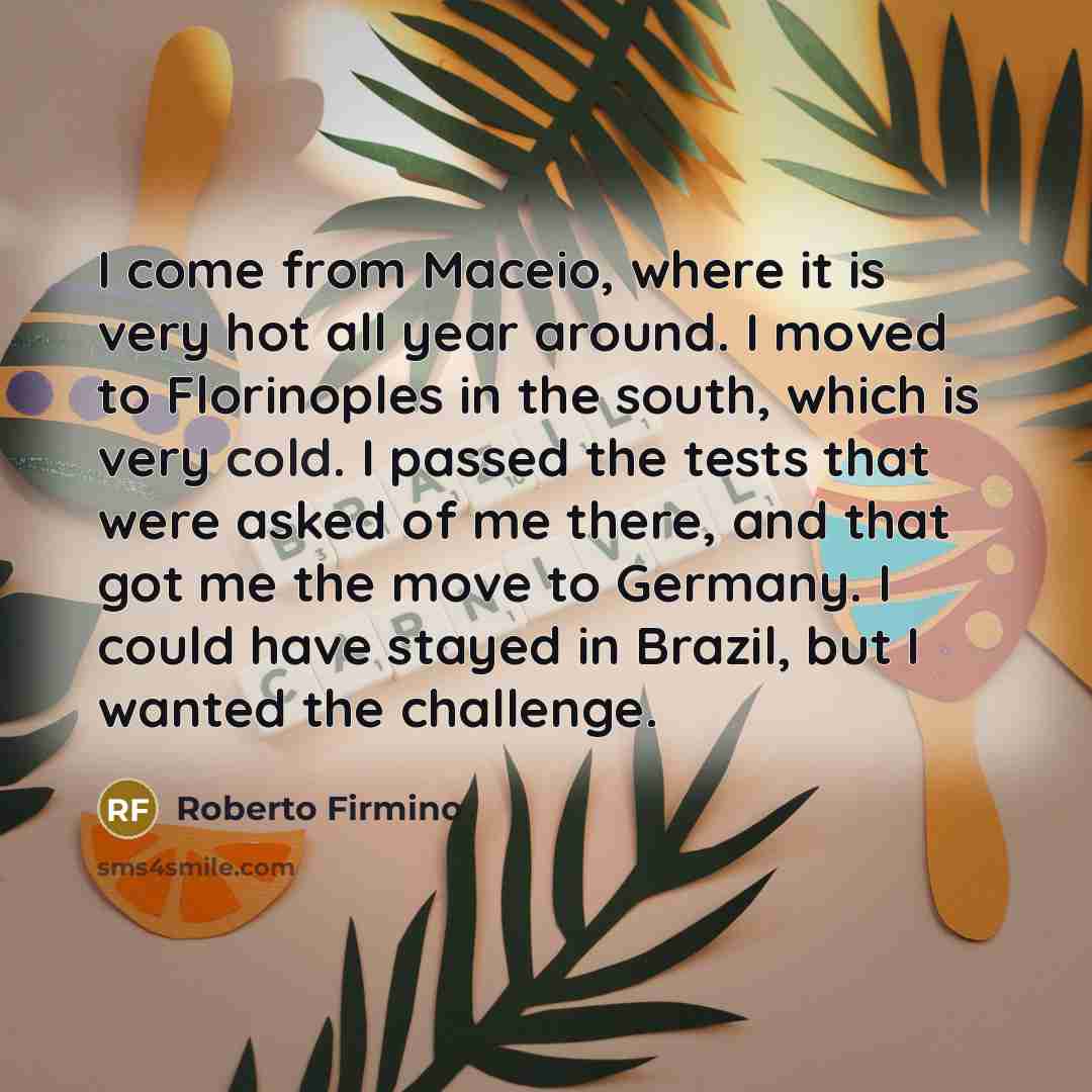 “I come from Maceio, where it is very hot all…” quote by Roberto Firmino