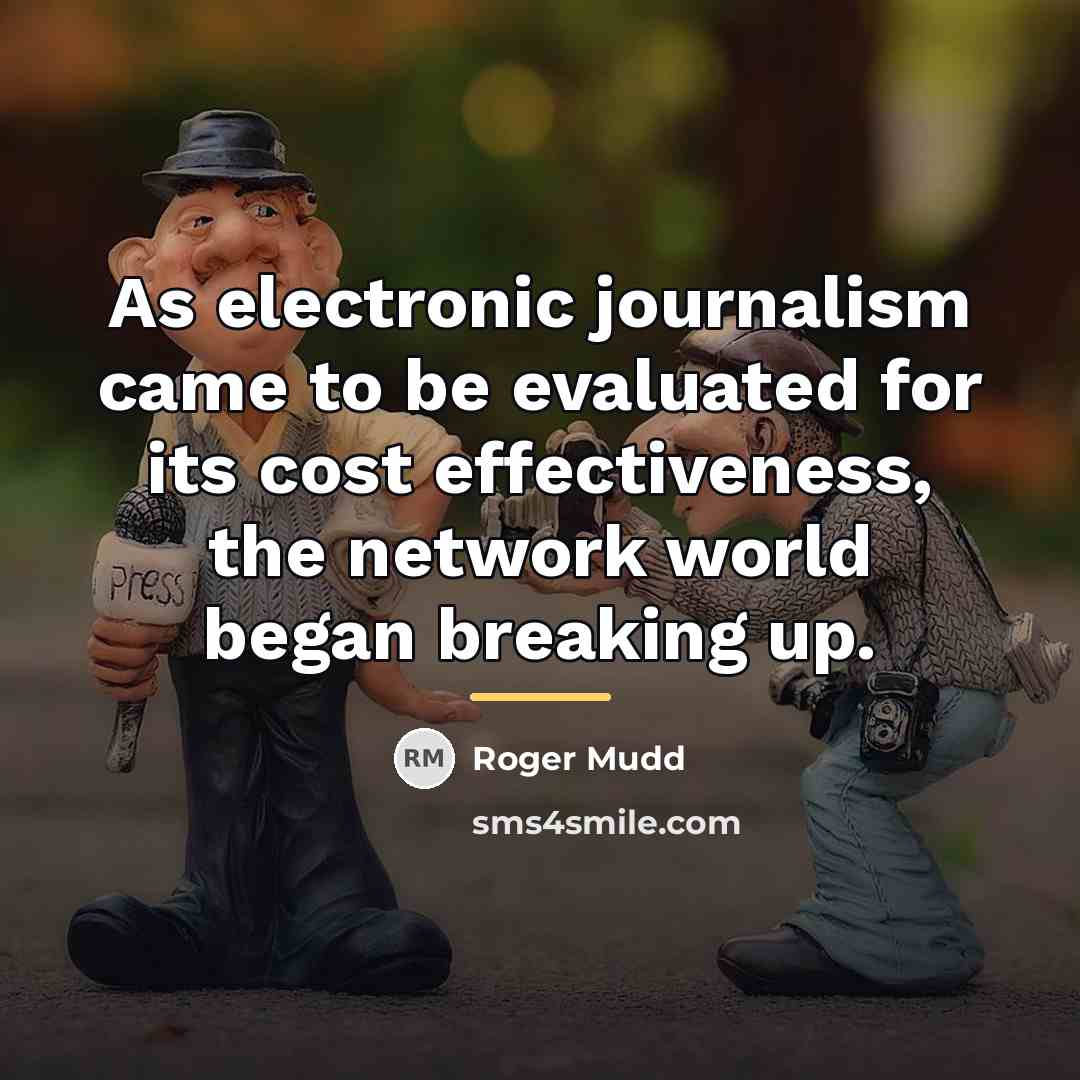 “As electronic journalism came to be evaluated for its cost…” quote by Roger Mudd