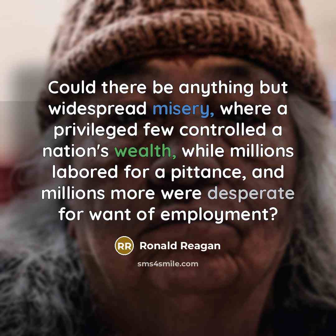 “Could there be anything but widespread misery, where a privileged…” quote by Ronald Reagan