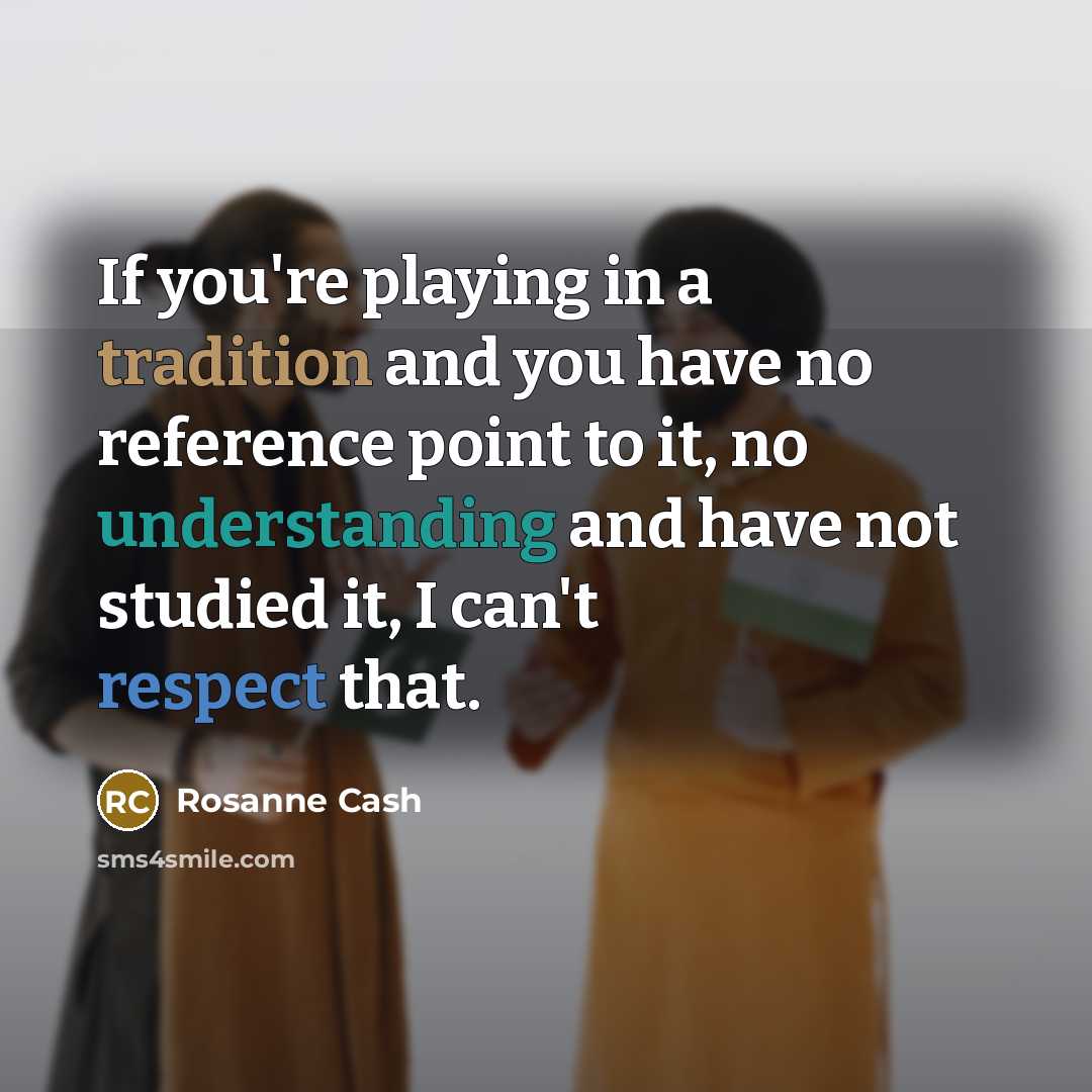 “If you're playing in a tradition and you have no…” quote by Rosanne Cash