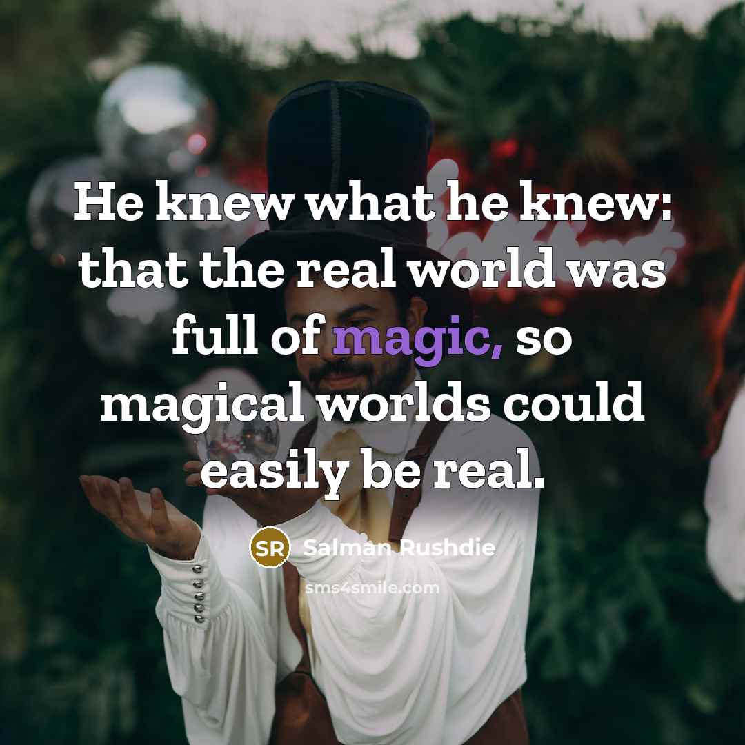 “He knew what he knew: that the real world was…” quote by Salman Rushdie