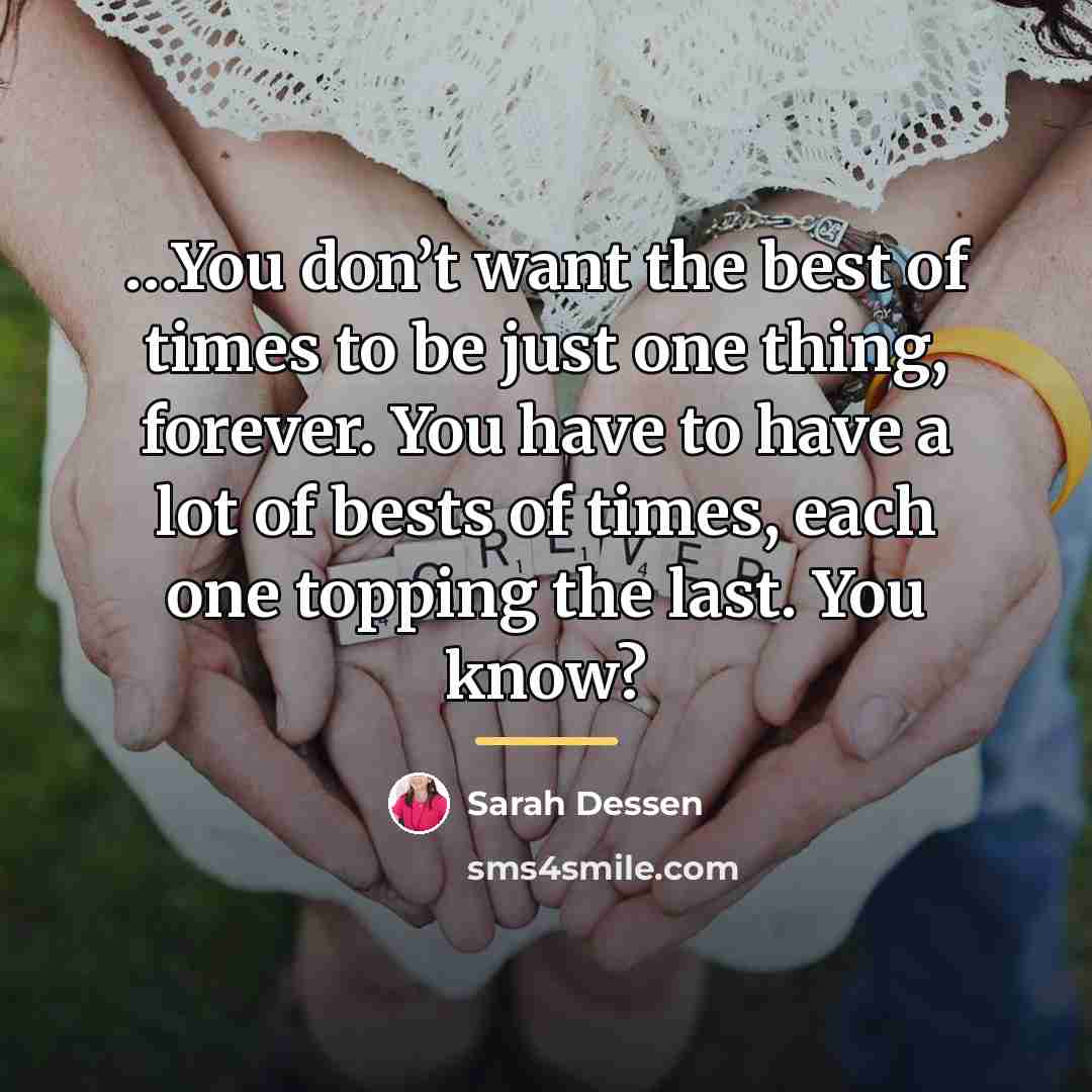 “You don’t want the best of times to be just…” quote by Sarah Dessen