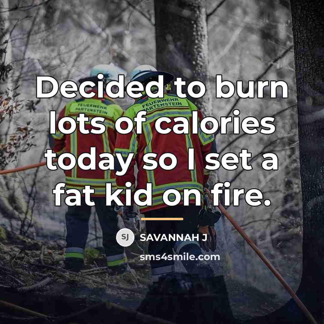 “Decided to burn lots of calories today so I set…” quote by Savannah J