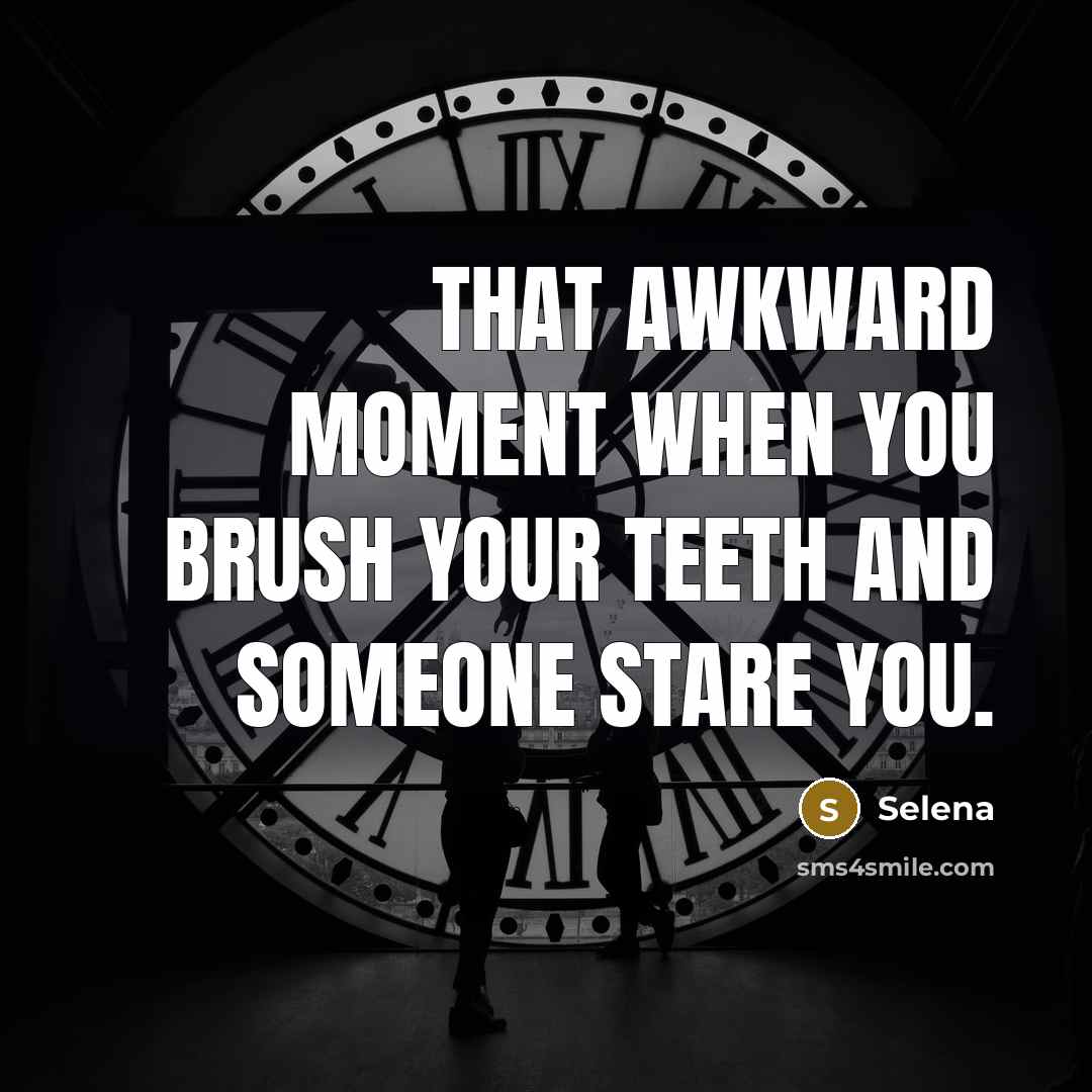 “That awkward moment when you brush your teeth and someone…” quote by Selena