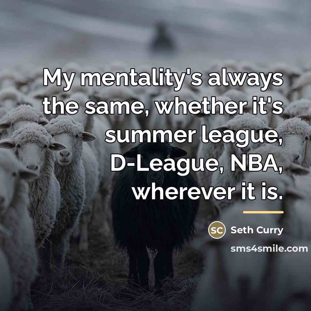 “My mentality's always the same, whether it's summer league, D-League,…” quote by Seth Curry