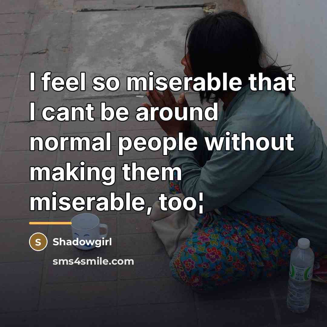 “I feel so miserable that I cant be around normal…” quote by Shadowgirl