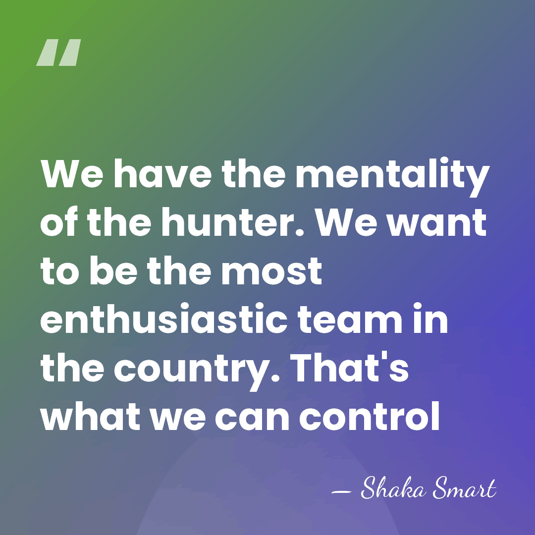 We have the mentality of the hunter. We want to be the&hellip; - Shaka Smart