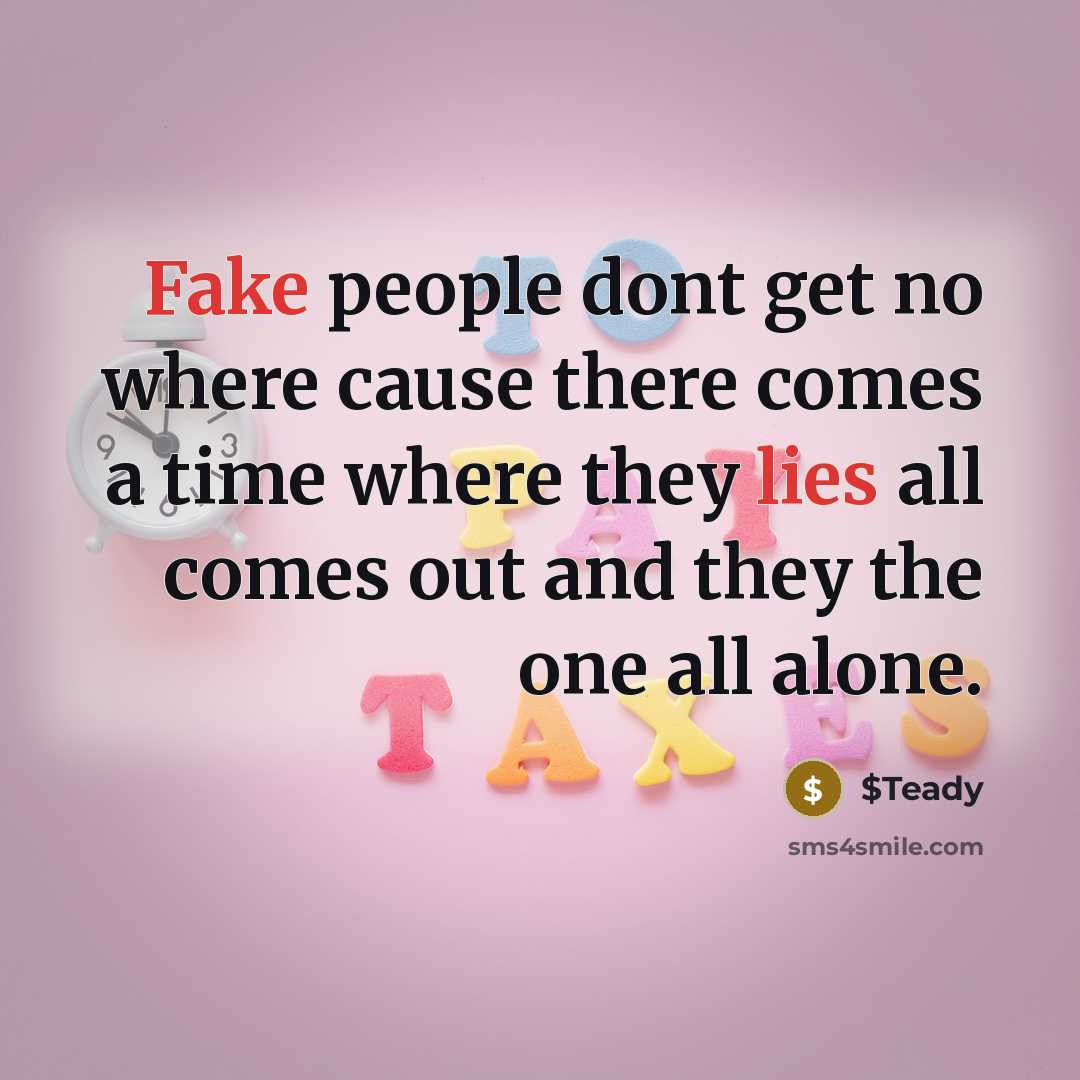 “Fake people dont get no where cause there comes a time where they lies all comes out and they the one all alone.” quote by $Teady