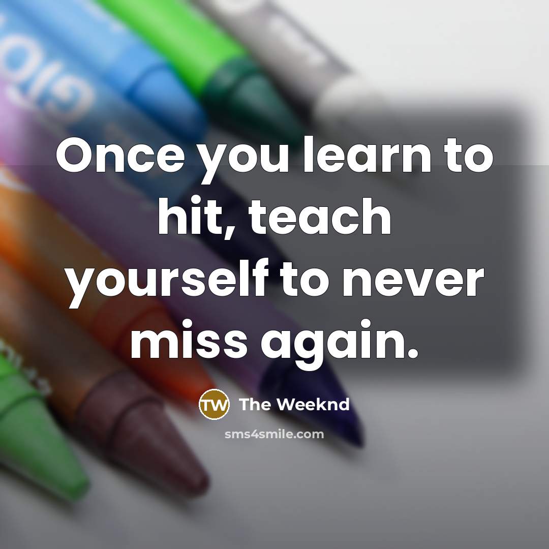 “Once you learn to hit, teach yourself to never miss…” quote by The Weeknd