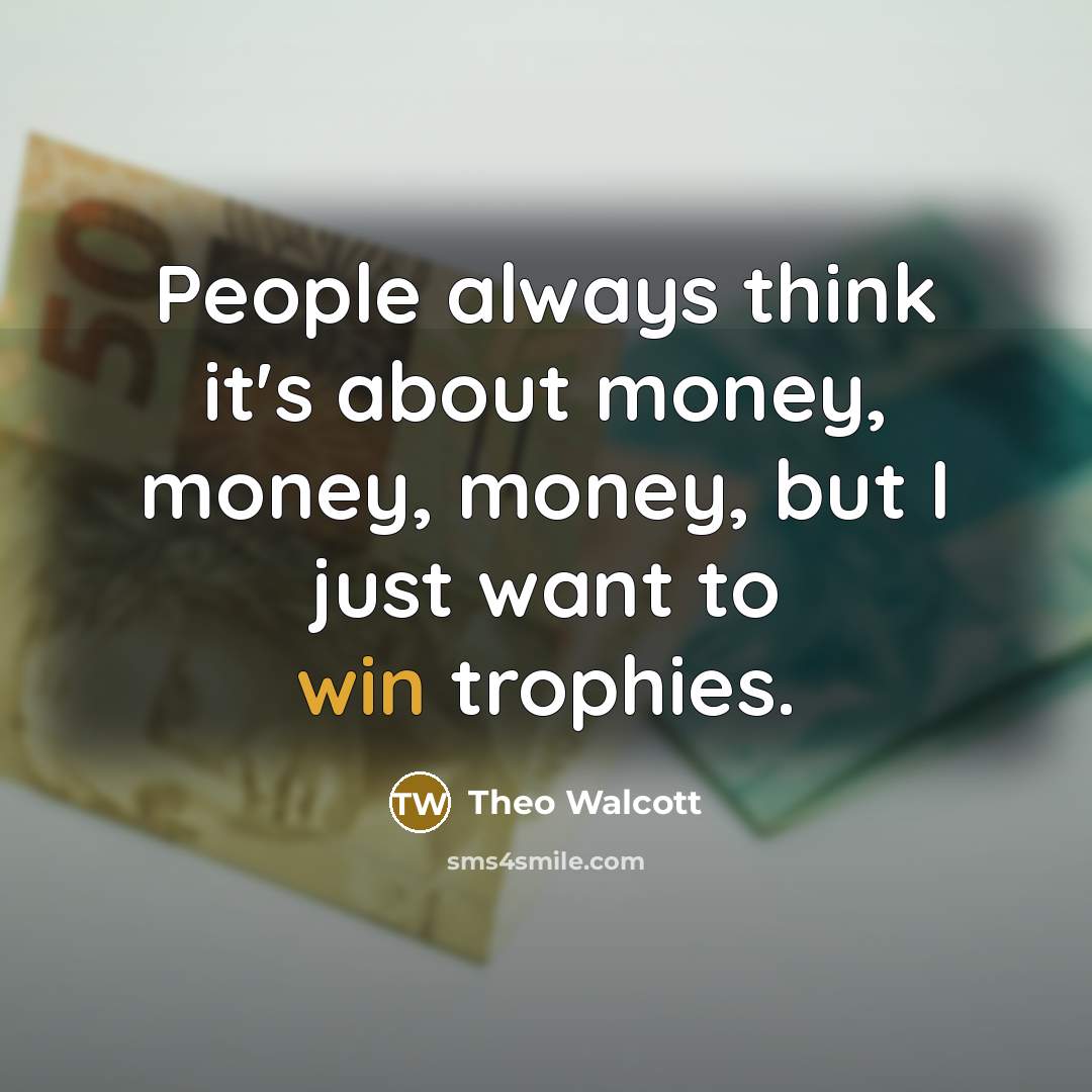 “People always think it's about money, money, money, but I…” quote by Theo Walcott