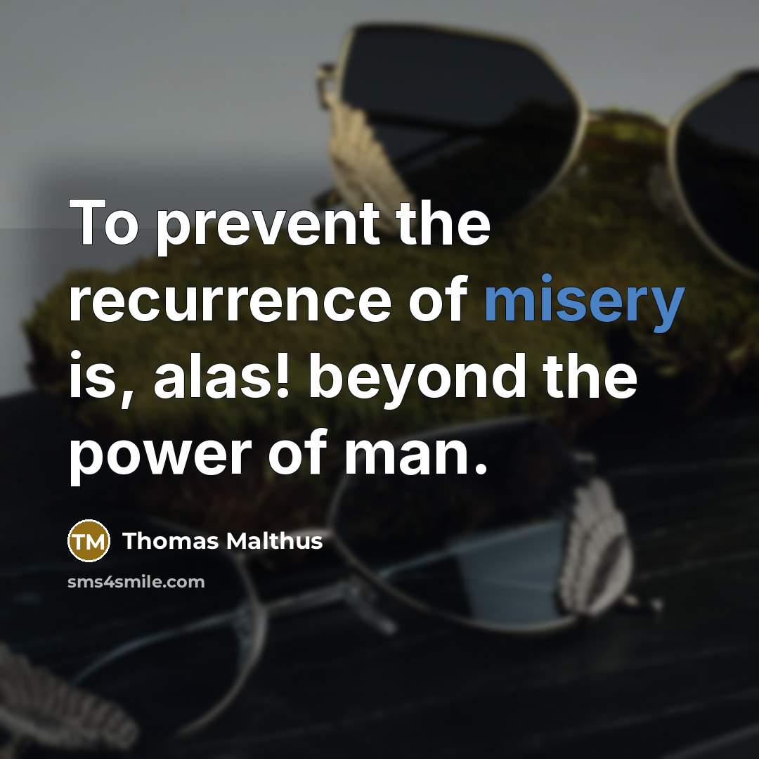 “To prevent the recurrence of misery is, alas! beyond the…” quote by Thomas Malthus