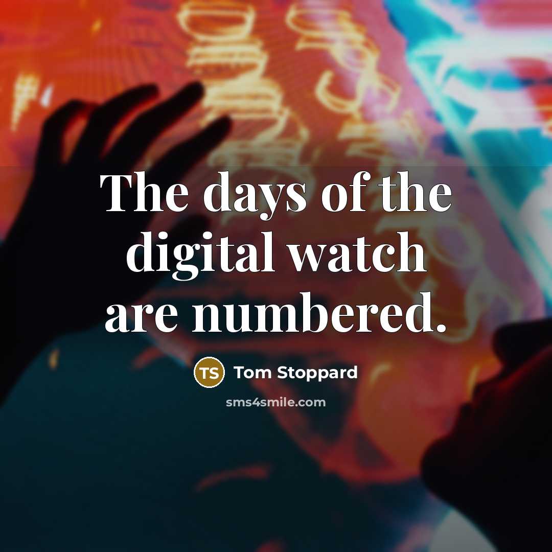 “The days of the digital watch are numbered.” quote by Tom Stoppard