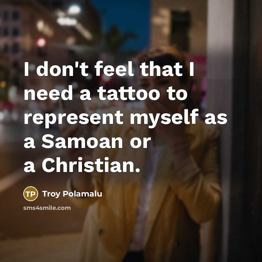 “I don't feel that I need a tattoo to represent…” quote by Troy Polamalu
