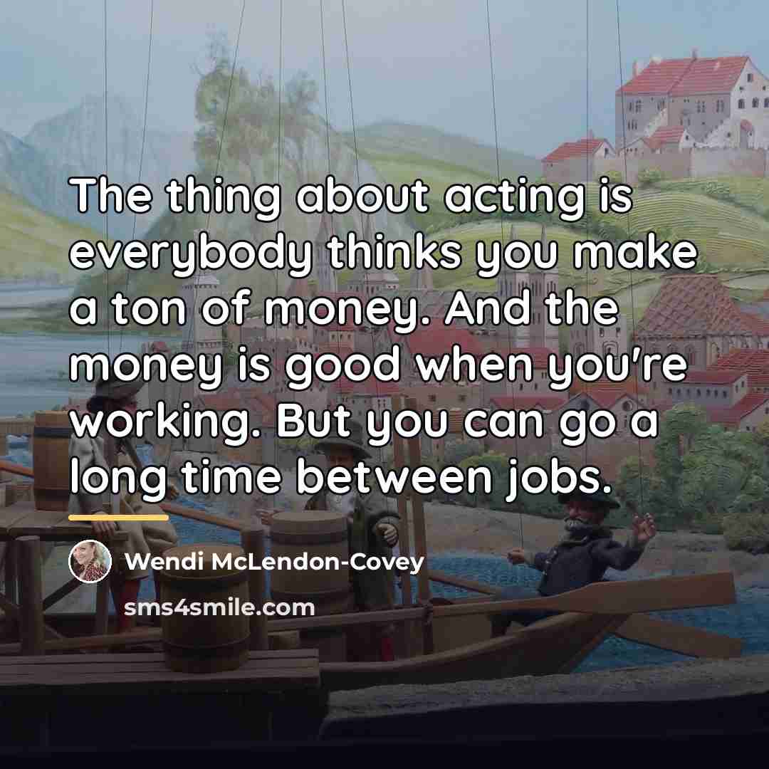 “The thing about acting is everybody thinks you make a…” quote by Wendi McLendon-Covey