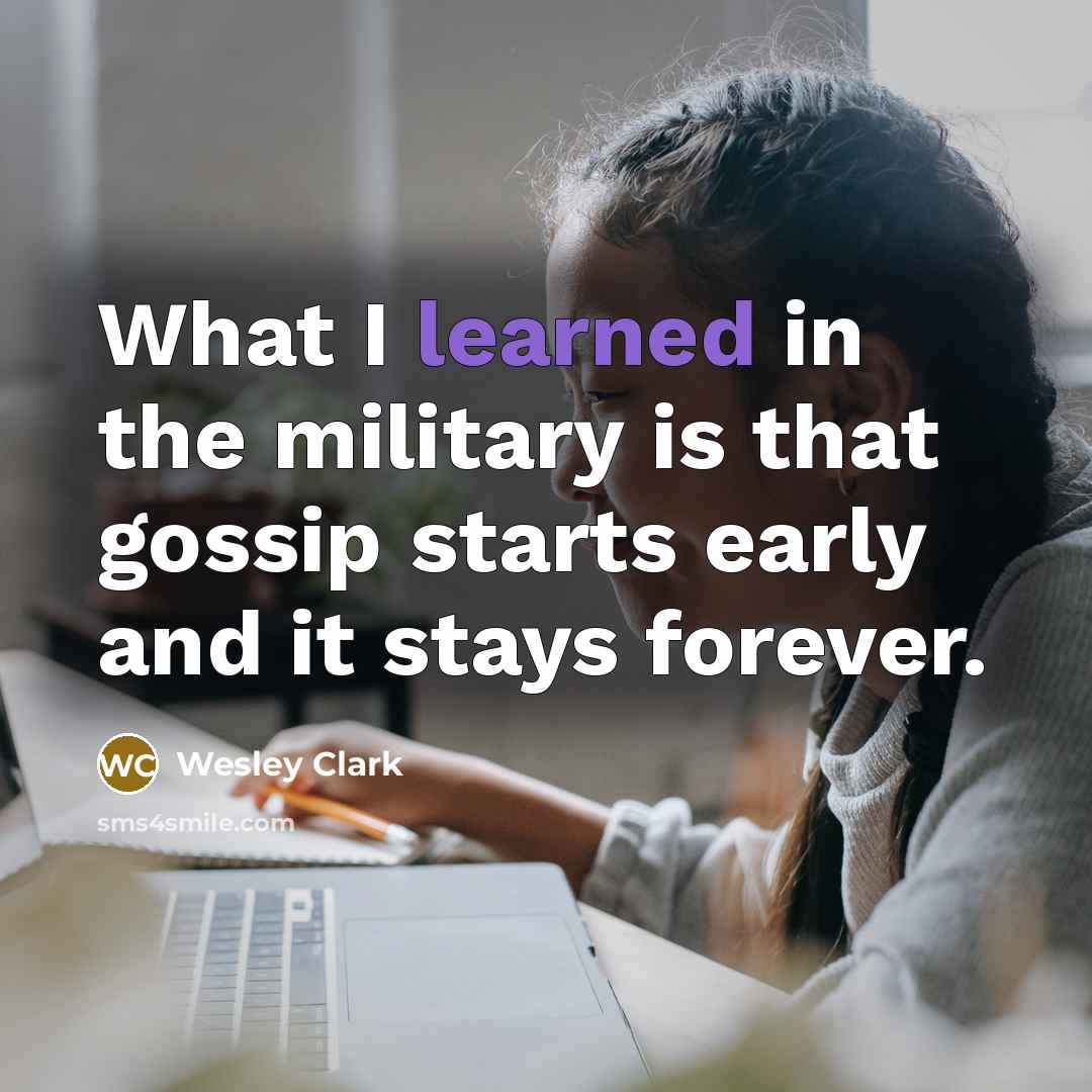 “What I learned in the military is that gossip starts…” quote by Wesley Clark