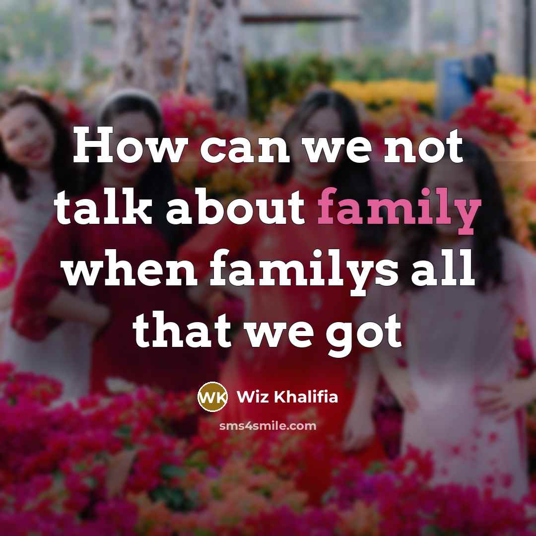 “How can we not talk about family when familys all…” quote by Wiz Khalifia