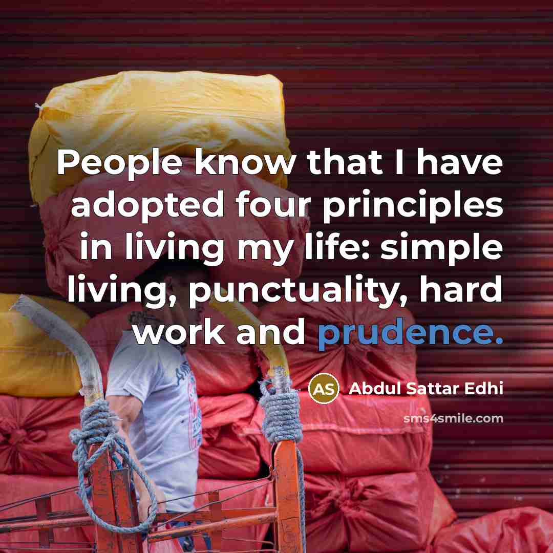 “People know that I have adopted four principles in living…” quote by Abdul Sattar Edhi