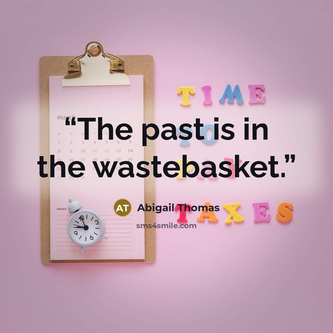 “The past is in the wastebasket.” quote by Abigail Thomas