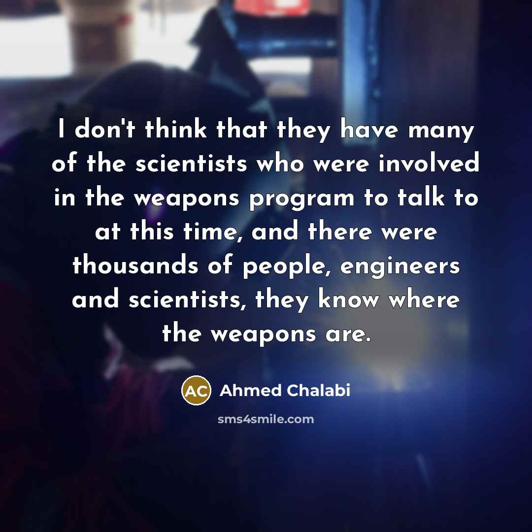 “I don't think that they have many of the scientists…” quote by Ahmed Chalabi