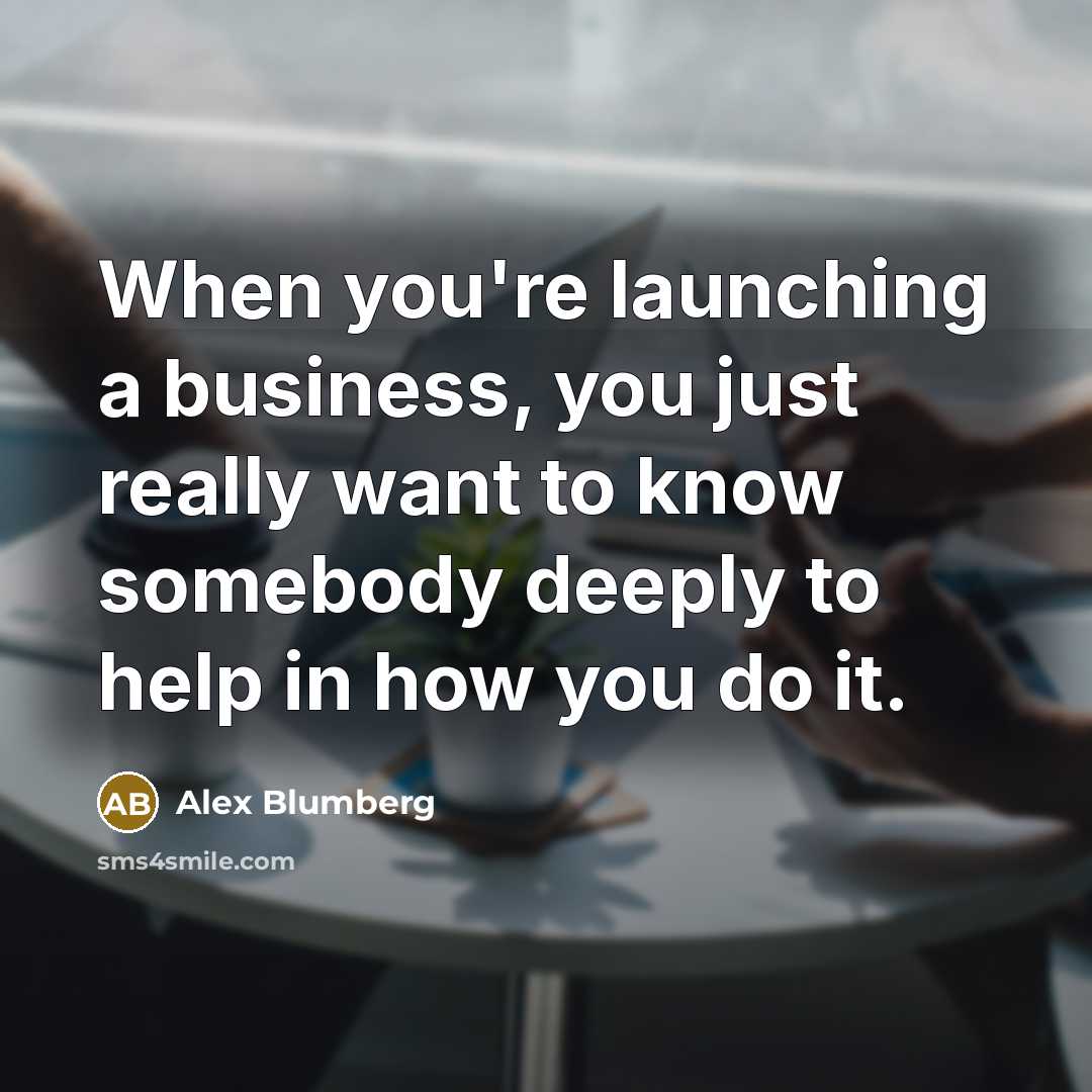“When you're launching a business, you just really want to…” quote by Alex Blumberg