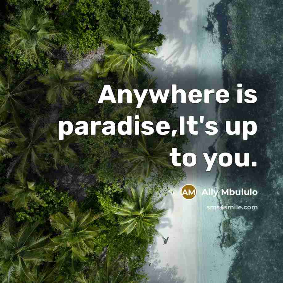 “Anywhere is paradise,It's up to you.…” quote by Ally Mbululo