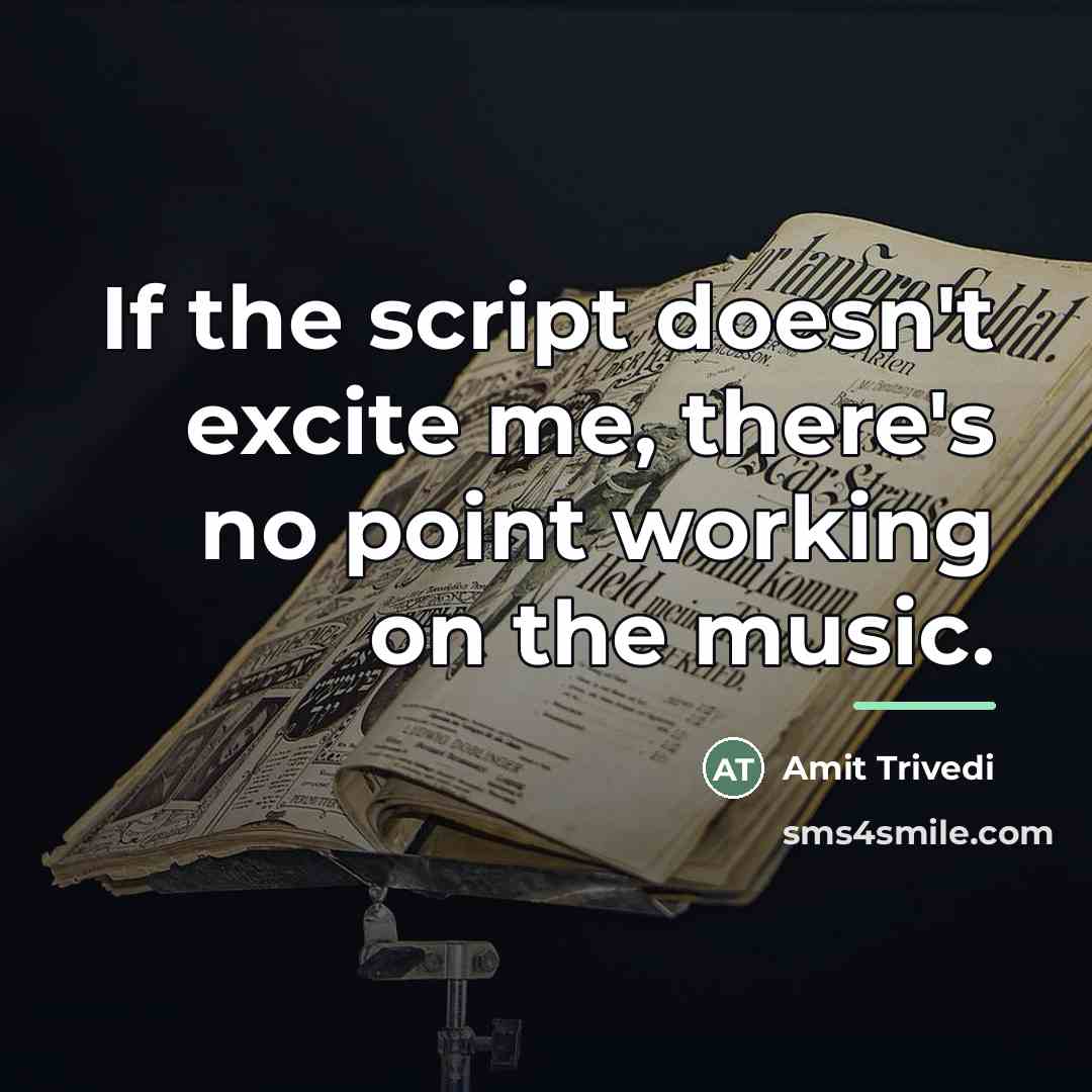 “If the script doesn't excite me, there's no point working…” quote by Amit Trivedi