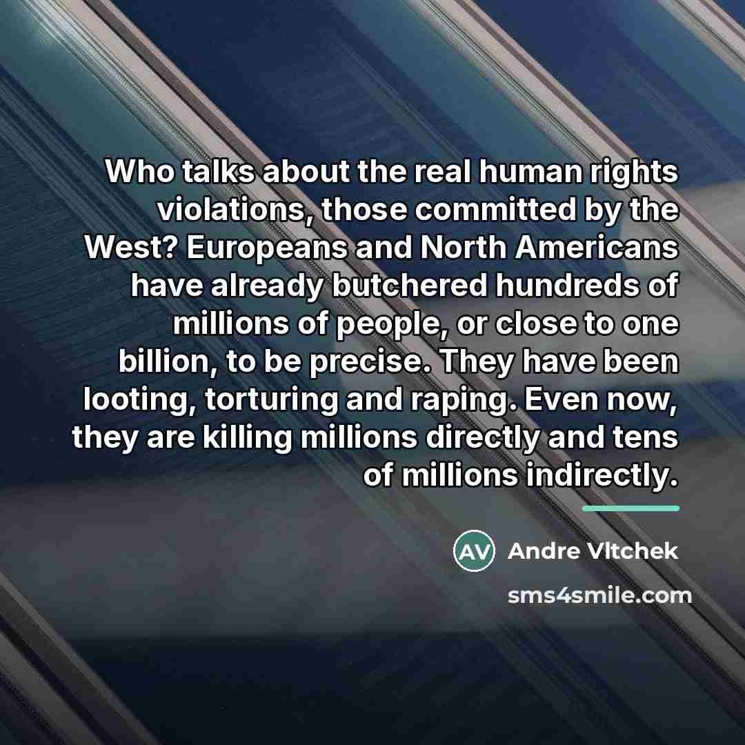 “Who talks about the real human rights violations, those committed…” quote by Andre Vltchek
