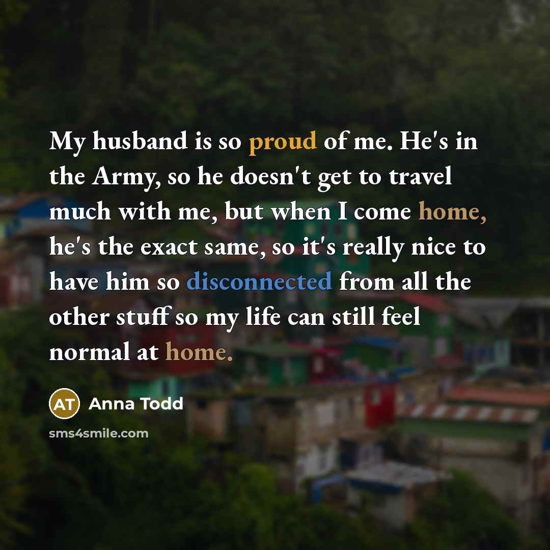 “My husband is so proud of me. He's in the…” quote by Anna Todd