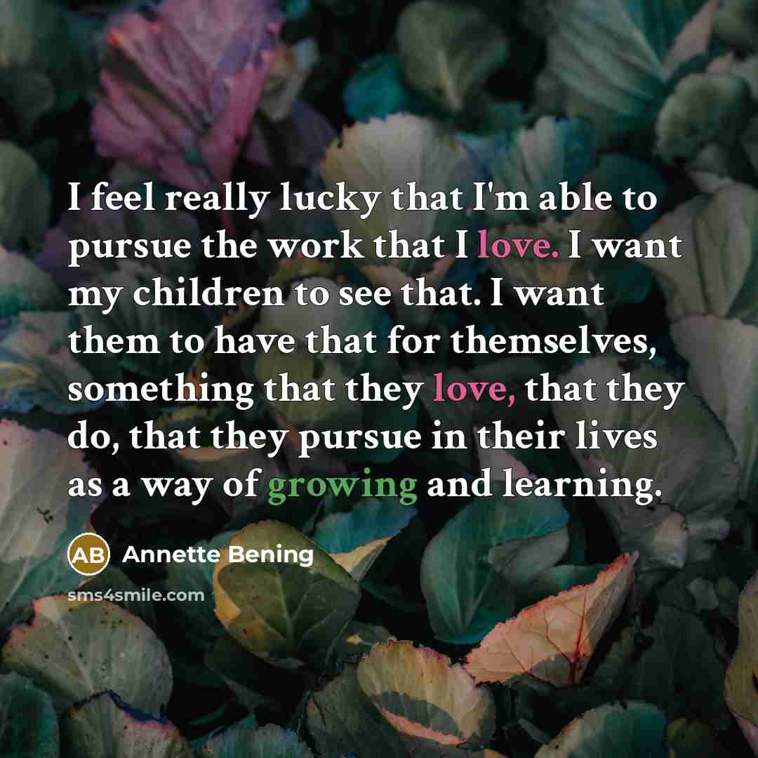 “I feel really lucky that I'm able to pursue the…” quote by Annette Bening