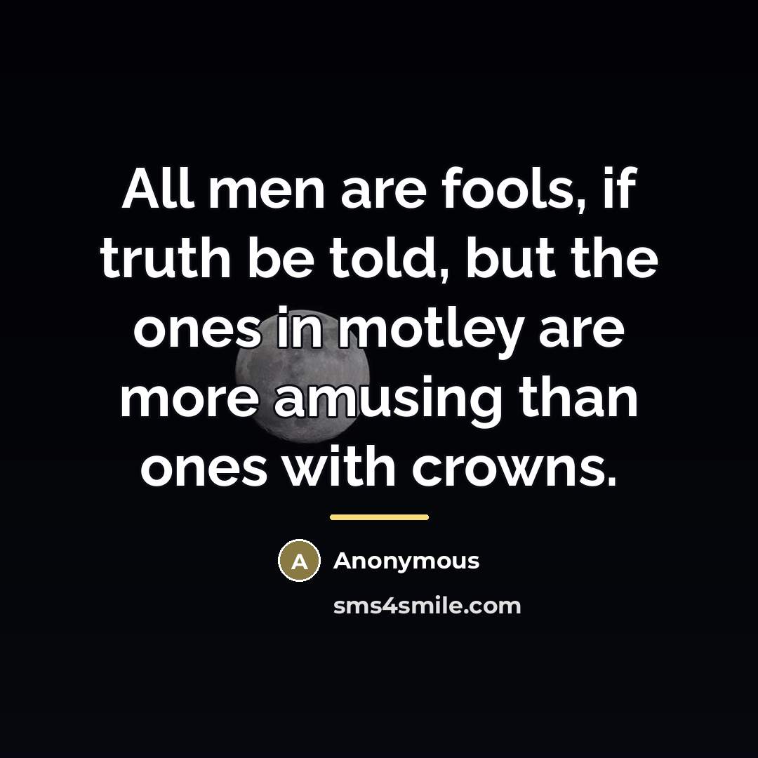 “All men are fools, if truth be told, but the…” quote by Anonymous