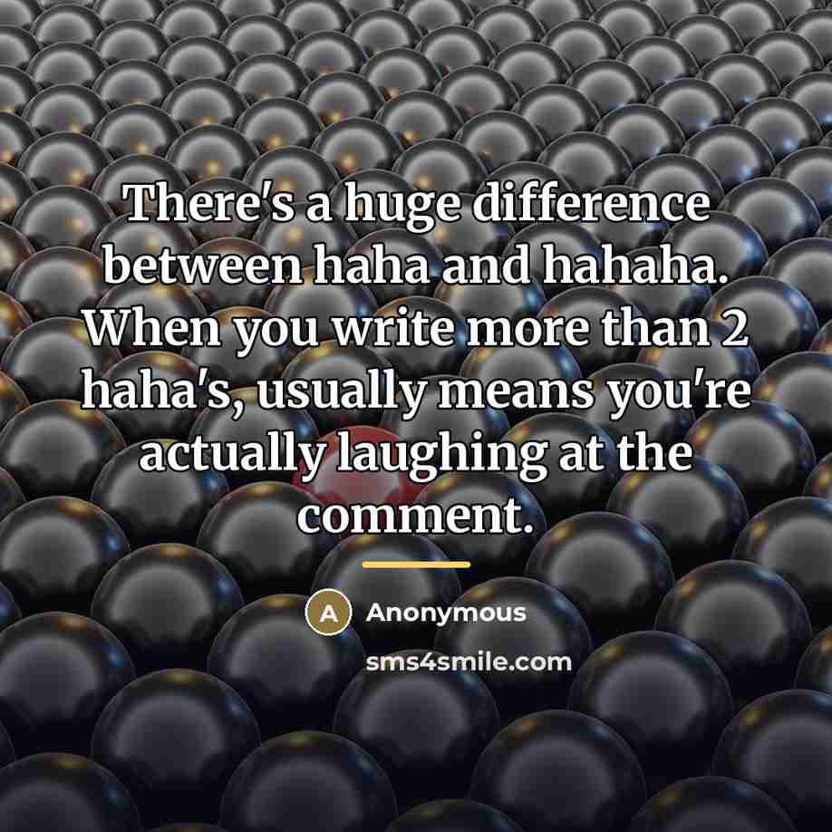 “There's a huge difference between haha and hahaha. When you…” quote by Anonymous