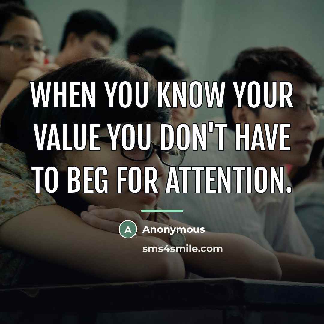 “When you know your value you don't have to beg…” quote by Anonymous