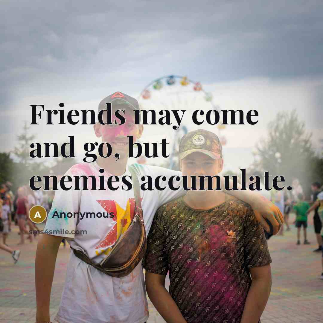 “Friends may come and go, but enemies accumulate.…” quote by Anonymous