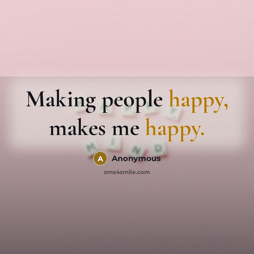 “Making people happy, makes me happy.” quote by Anonymous