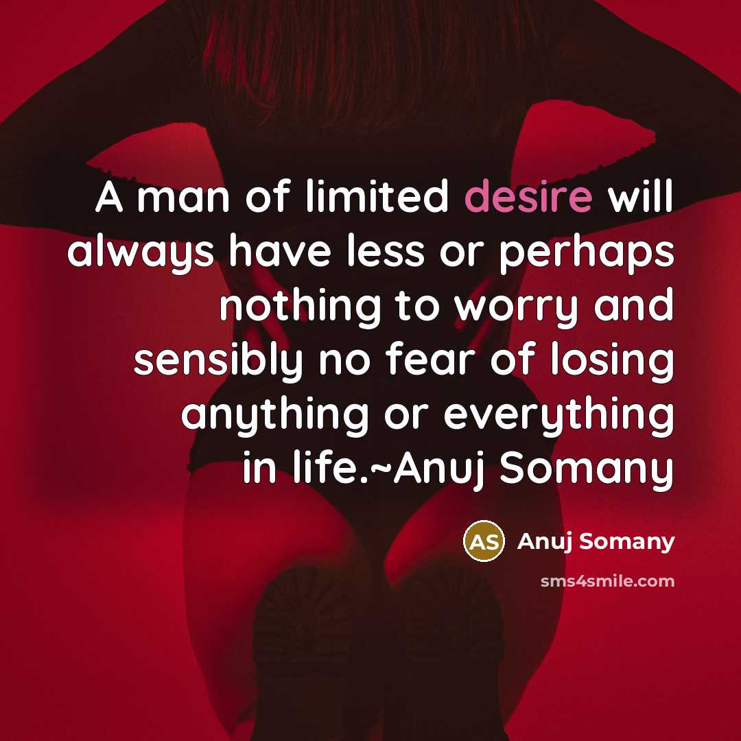 “A man of limited desire will always have less or…” quote by Anuj Somany