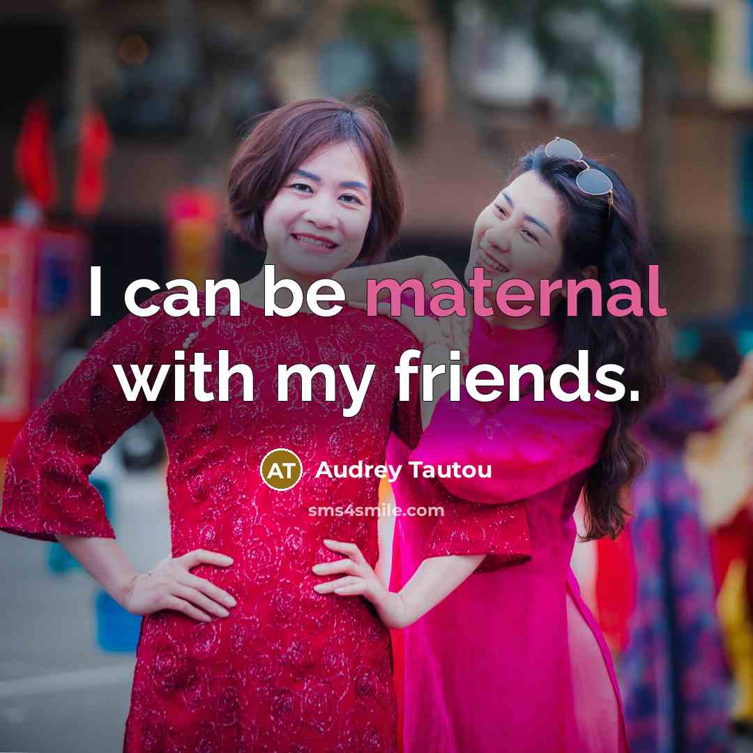 “I can be maternal with my friends.…” quote by Audrey Tautou
