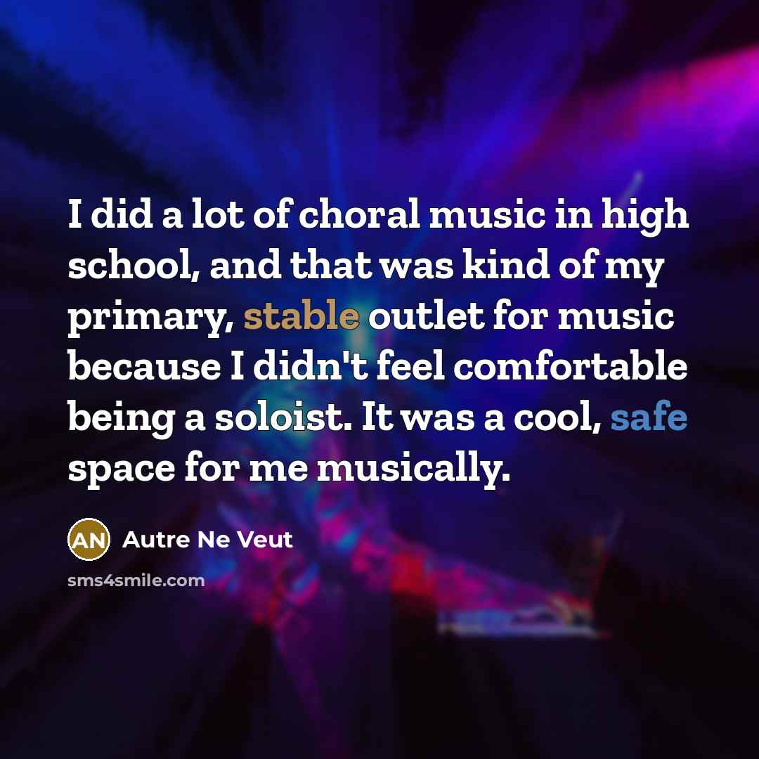 “I did a lot of choral music in high school,…” quote by Autre Ne Veut