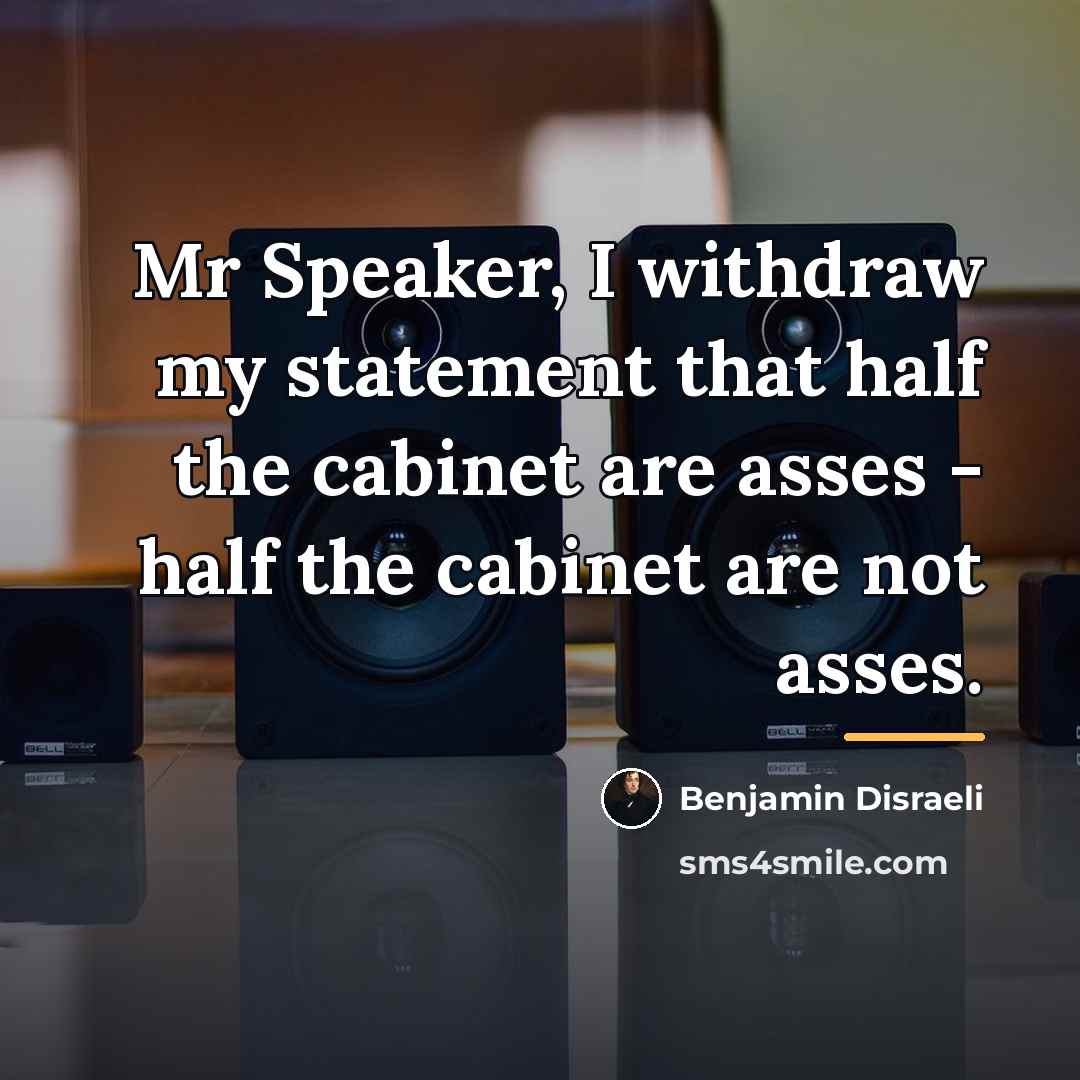 “Mr Speaker, I withdraw my statement that half the cabinet…” quote by Benjamin Disraeli