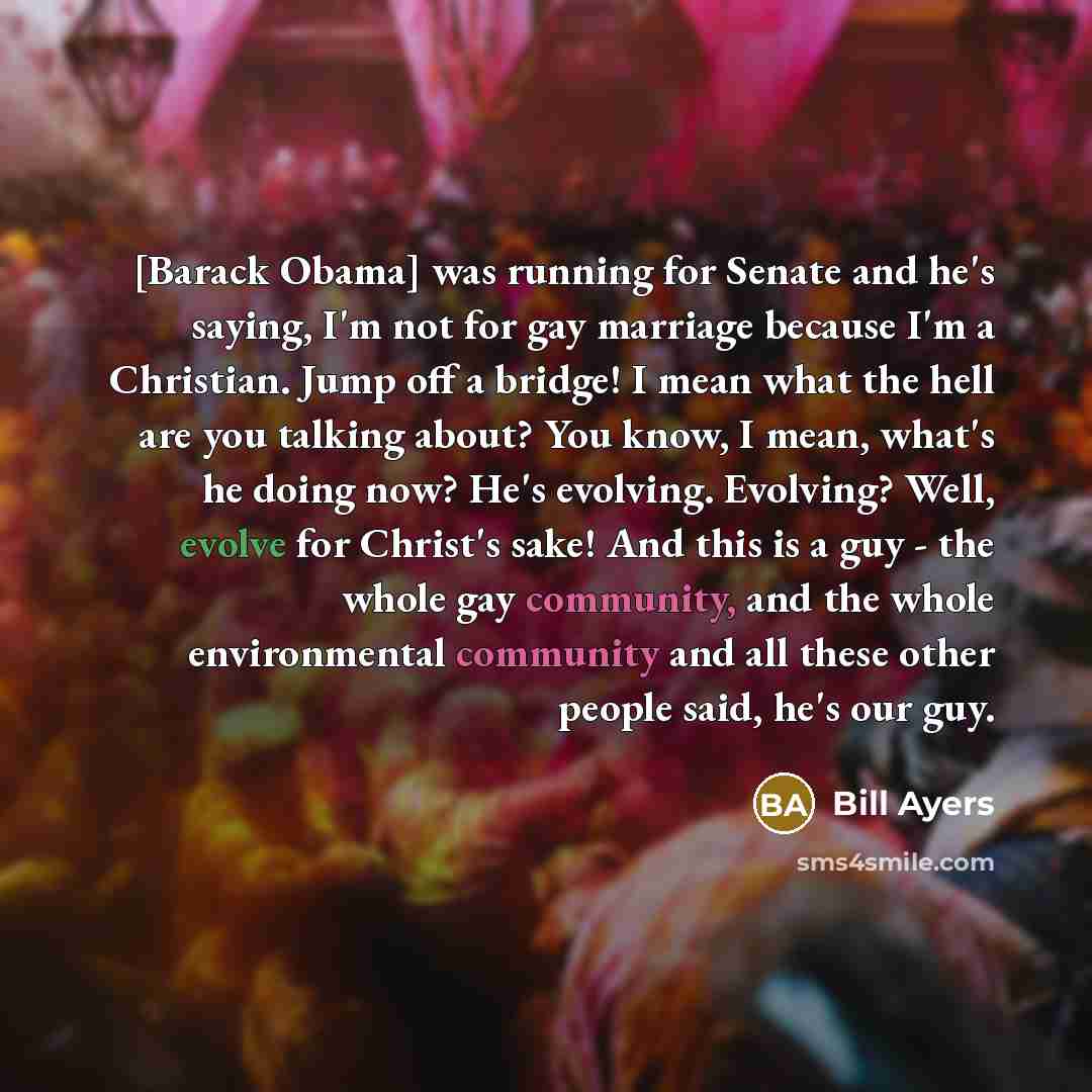 “[Barack Obama] was running for Senate and he's saying, I'm…” quote by Bill Ayers