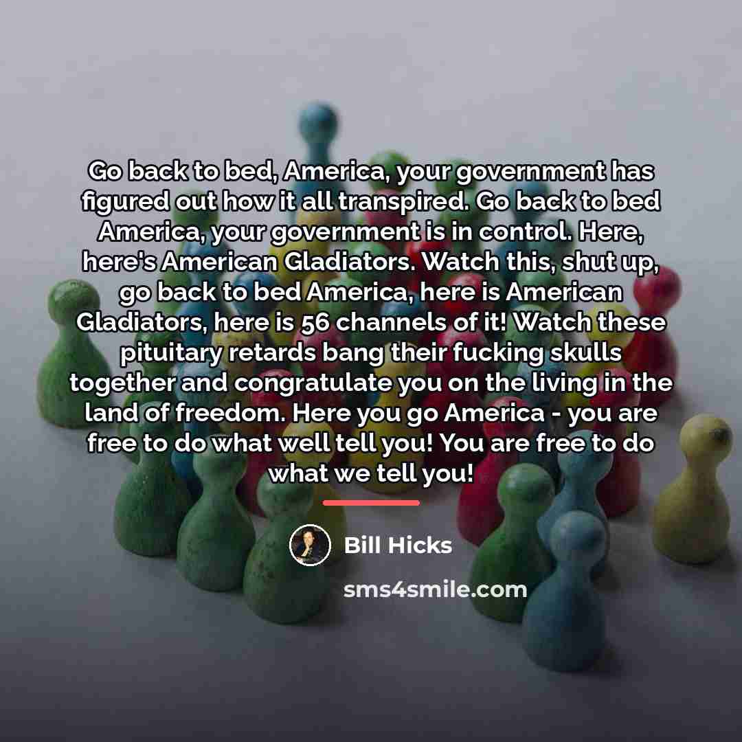 “Go back to bed, America, your government has figured out…” quote by Bill Hicks