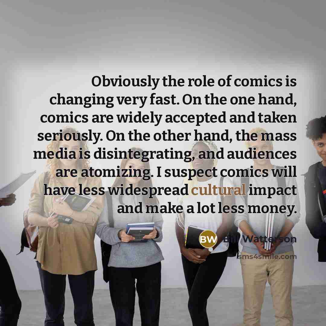 “Obviously the role of comics is changing very fast. On…” quote by Bill Watterson