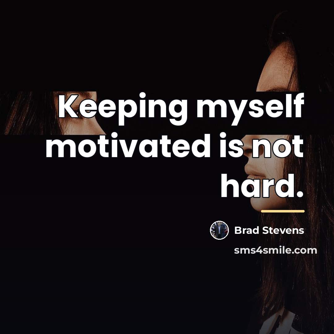 “Keeping myself motivated is not hard.…” quote by Brad Stevens