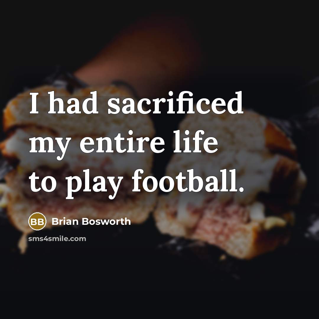“I had sacrificed my entire life to play football.…” quote by Brian Bosworth