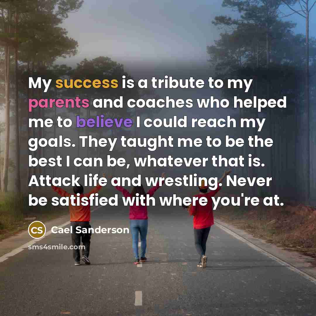 “My success is a tribute to my parents and coaches…” quote by Cael Sanderson