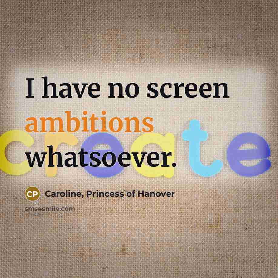 “I have no screen ambitions whatsoever.” quote by Caroline, Princess of Hanover