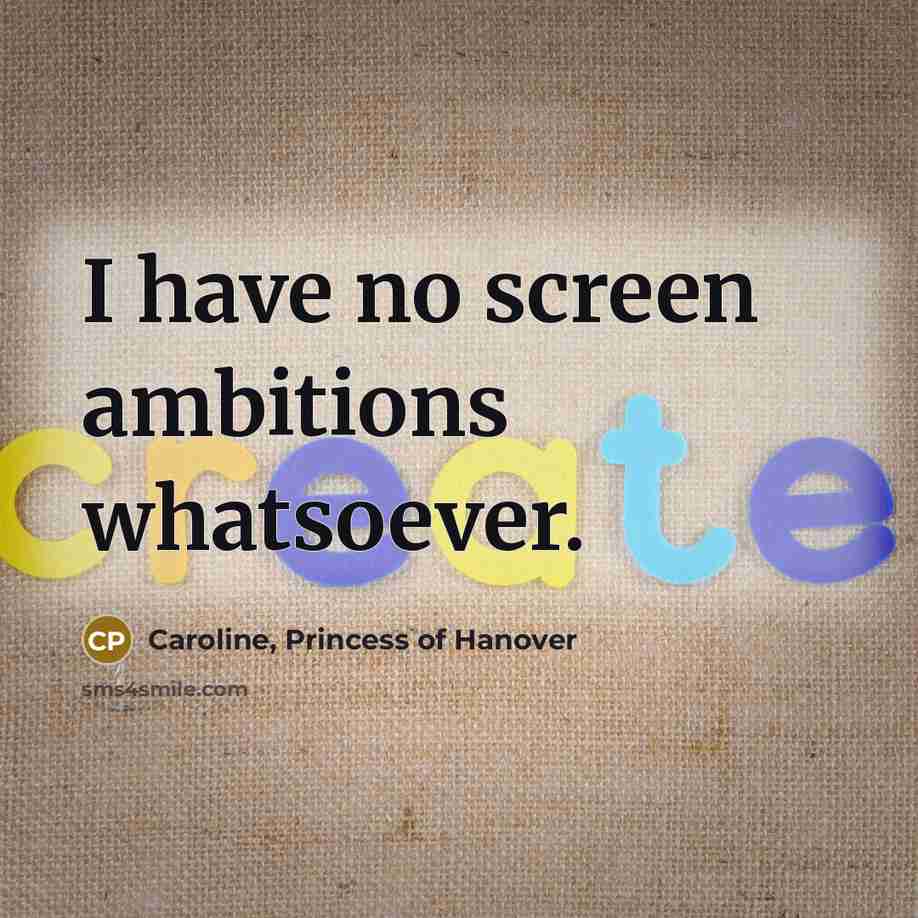 “I have no screen ambitions whatsoever.…” quote by Caroline, Princess of Hanover