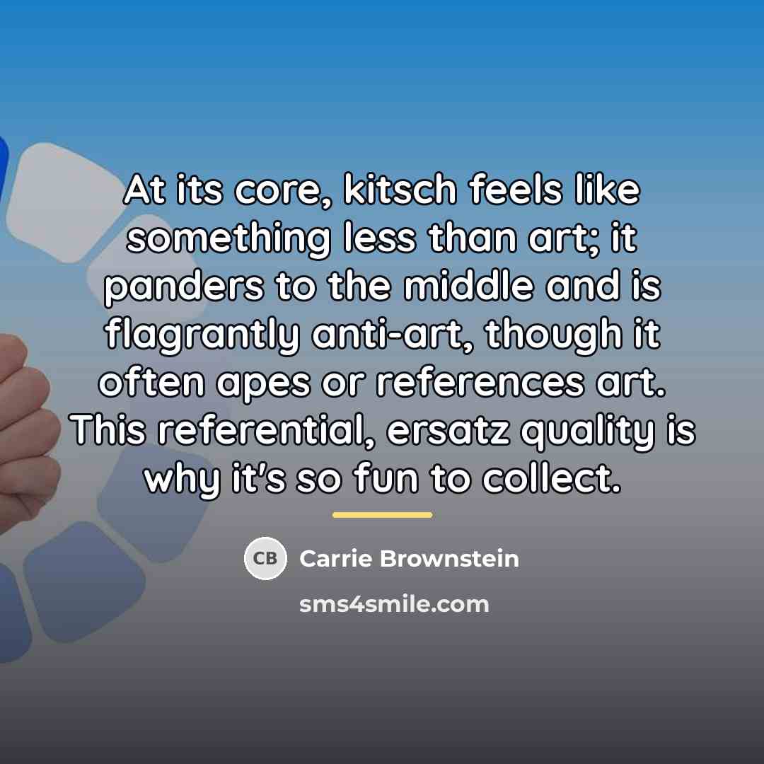 “At its core, kitsch feels like something less than art;…” quote by Carrie Brownstein