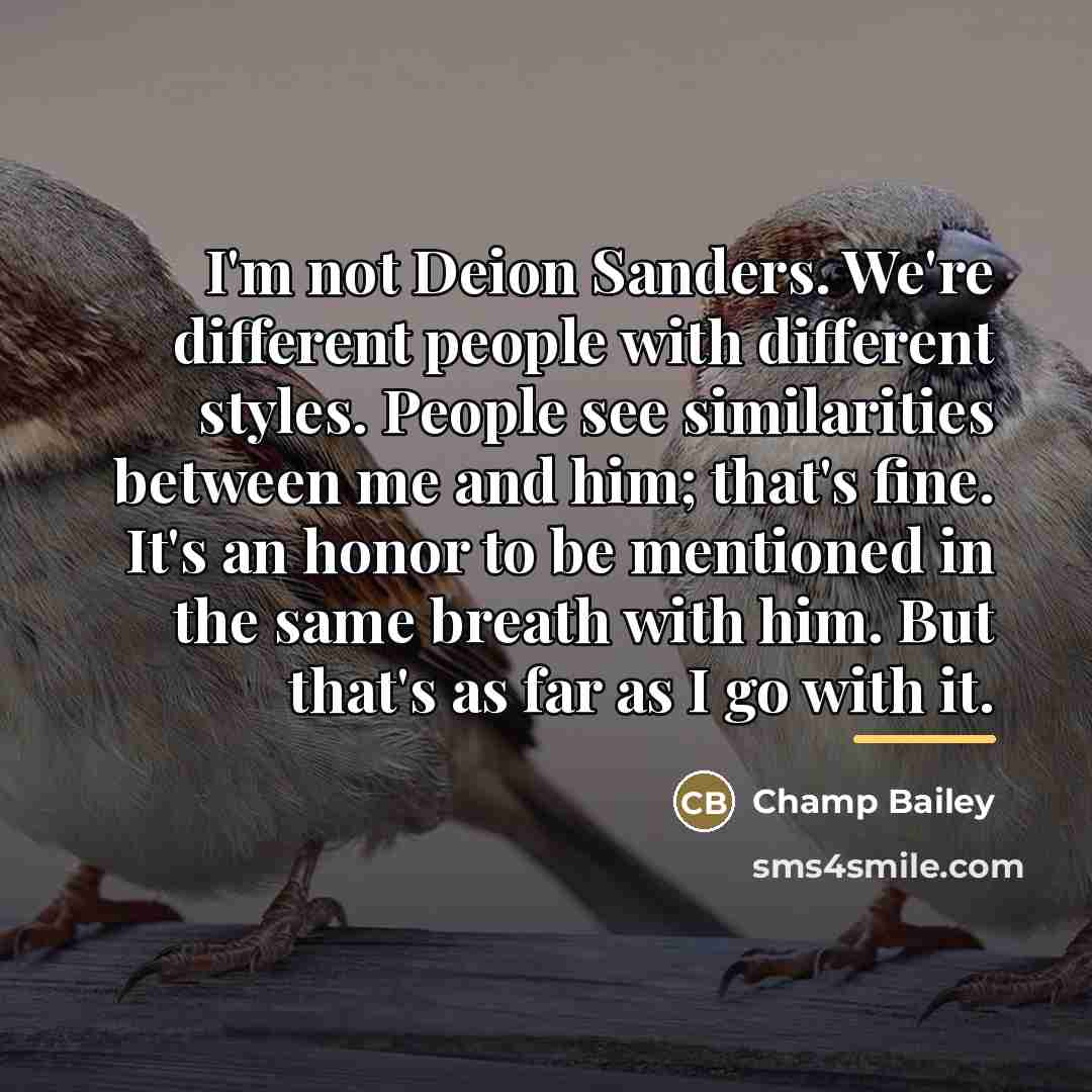 “I'm not Deion Sanders. We're different people with different styles.…” quote by Champ Bailey
