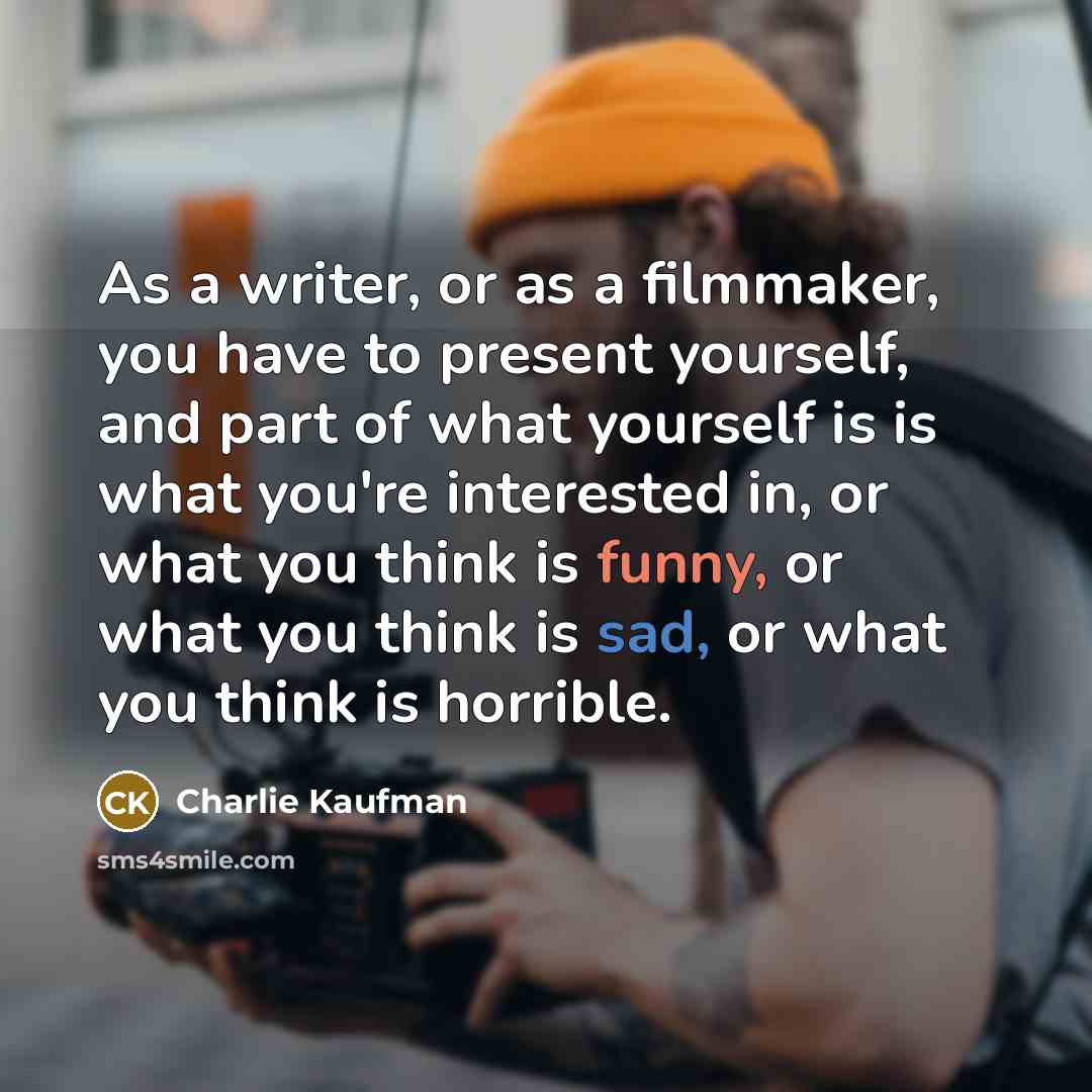“As a writer, or as a filmmaker, you have to…” quote by Charlie Kaufman