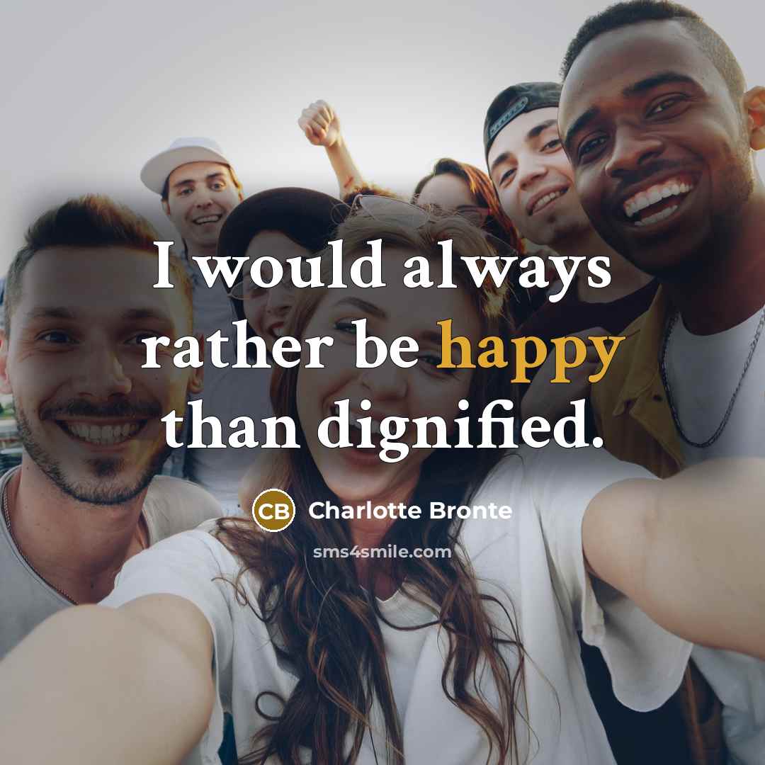 “I would always rather be happy than dignified.…” quote by Charlotte Bronte